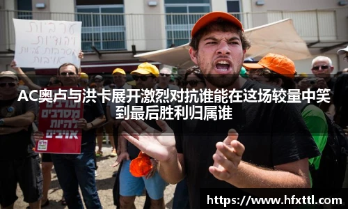 谈球吧AC奥卢与洪卡展开激烈对抗谁能在这场较量中笑到最后胜利归属谁